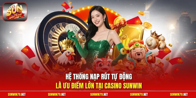Hệ thống nạp rút tự động là ưu điểm lớn tại casino SUNWIN